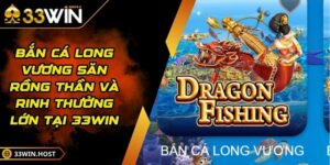 Bắn Cá Long Vương Săn Rồng Thần Và Rinh Thưởng Lớn Tại 33WIN