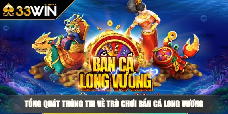Bắn Cá Long Vương Săn Rồng Thần Và Rinh Thưởng Lớn Tại 33WIN 2 Tổng quát thông tin về trò chơi bắn cá Long Vương