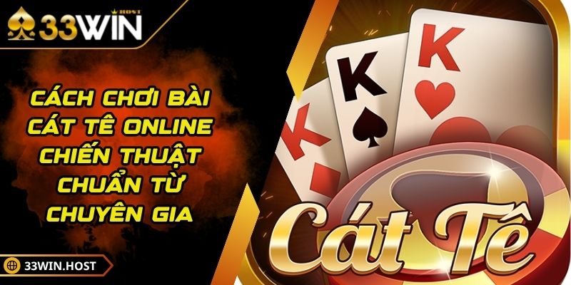 Cách Chơi Bài Cát Tê Online Chiến Thuật Chuẩn Từ Chuyên Gia