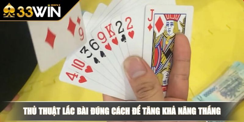 Cách Đánh Sâm Lốc Bịp Chuẩn Xác Và Hiệu Quả Cho Người Mới 3 Thủ thuật lắc bài đúng cách để tăng khả năng thắng