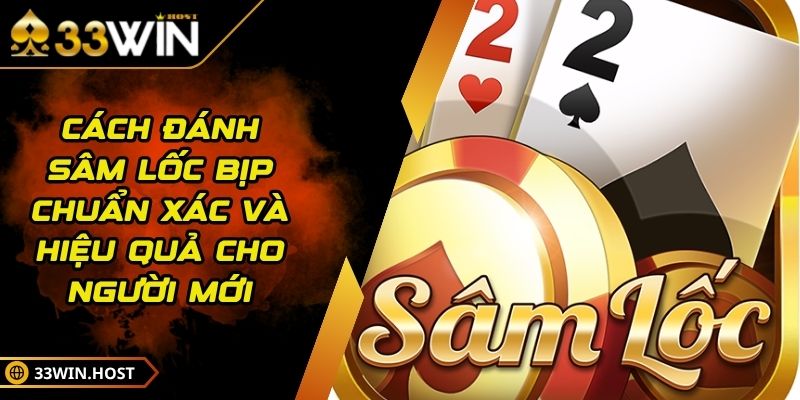 Cách Đánh Sâm Lốc Bịp Chuẩn Xác Và Hiệu Quả Cho Người Mới
