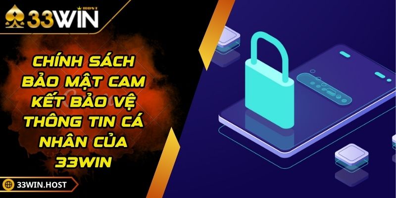 Chính Sách Bảo Mật Cam Kết Bảo Vệ Thông Tin Cá Nhân Của 33WIN