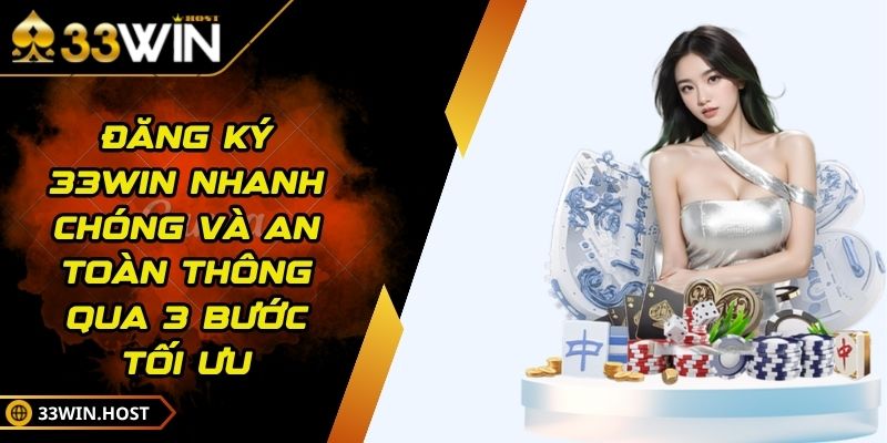 Đăng Ký 33WIN Nhanh Chóng Và An Toàn Thông Qua 3 Bước Tối Ưu