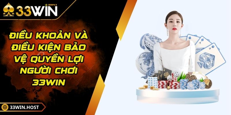 Điều Khoản Và Điều Kiện Bảo Vệ Quyền Lợi Người Chơi 33WIN
