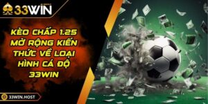 Kèo Chấp 1.25 Mở Rộng Kiến Thức Về Loại Hình Cá Độ 33WIN