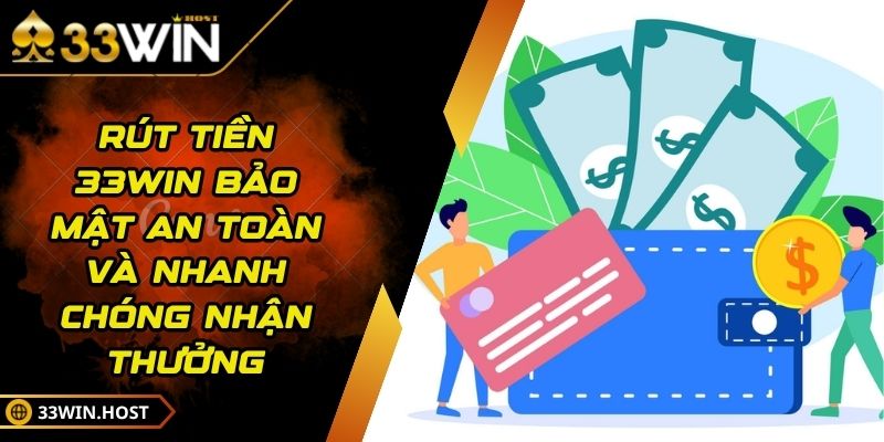Rút Tiền 33WIN Bảo Mật An Toàn Và Nhanh Chóng Nhận Thưởng