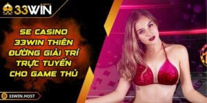 SE Casino 33WIN Thiên Đường Giải Trí Trực Tuyến Cho Game Thủ