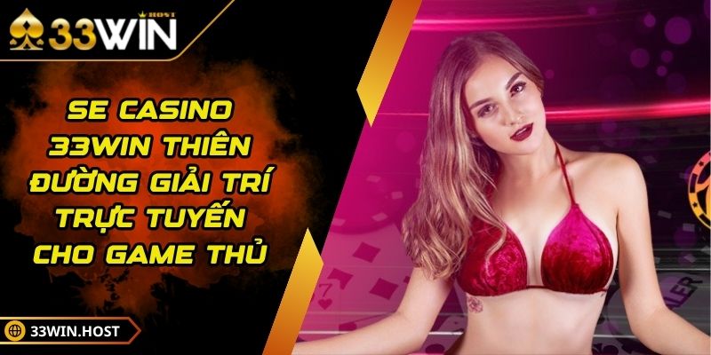 SE Casino 33WIN Thiên Đường Giải Trí Trực Tuyến Cho Game Thủ