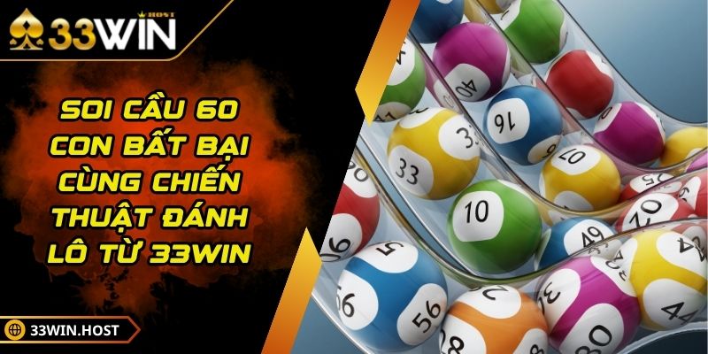 Soi Cầu 60 Con Bất Bại Cùng Chiến Thuật Đánh Lô Từ 33WIN