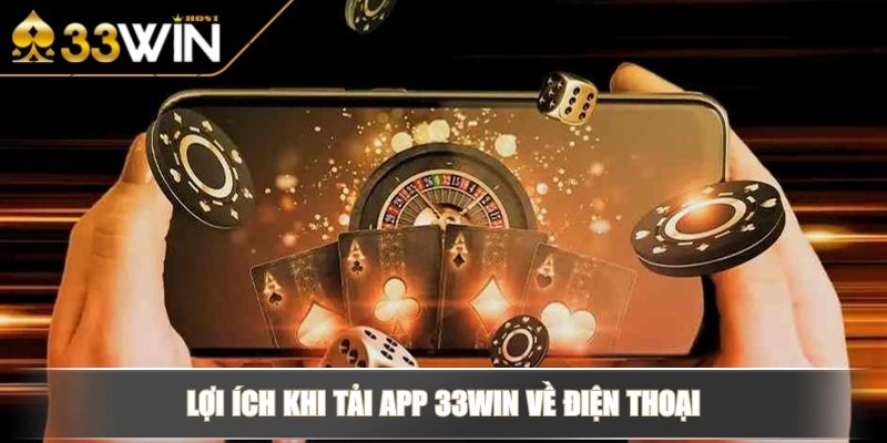 Tải App 33WIN Bước Vào Thế Giới Giải Trí Cá Cược Đỉnh Cao 2 Lợi ích khi tải app 33WIN về điện thoại