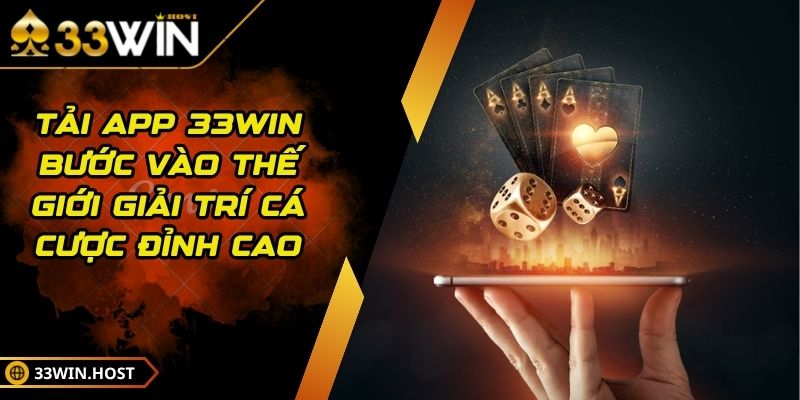 Tải App 33WIN Bước Vào Thế Giới Giải Trí Cá Cược Đỉnh Cao