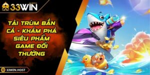 Tải Trùm Bắn Cá - Khám Phá Siêu Phẩm Game Đổi Thưởng