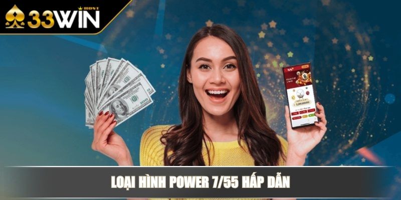 Loại hình Power 7/55 hấp dẫn